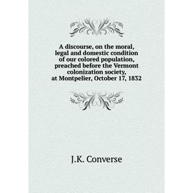 Книга A discourse, on the moral, legal and domestic condition of our colored population, preached before the Vermont colonization society, at Montpeli
Книга A discourse, on the moral, legal and domestic condition of our colored population, preached before the Vermont colonization society, at Montpeli