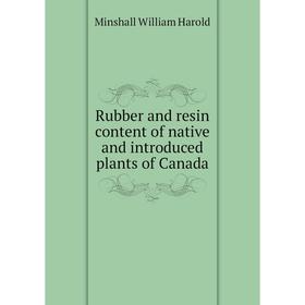 Книга Rubber and resin content of native and introduced plants of Canada. Minshall William Harold
Книга Rubber and resin content of native and introduced plants of Canada. Minshall William Harold
