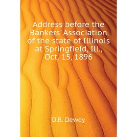 Книга Address before the Bankers' Association of the state of Illinois at Springfield, Ill., Oct. 15, 1896. D. B. Dewey
Книга Address before the Bankers' Association of the state of Illinois at Springfield, Ill., Oct. 15, 1896. D. B. Dewey
