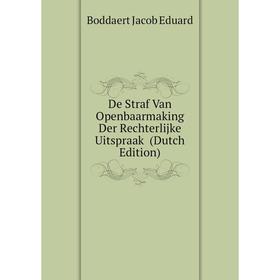 Книга De Straf Van Openbaarmaking Der Rechterlijke Uitspraak (Dutch Edition). Boddaert Jacob Eduard
Книга De Straf Van Openbaarmaking Der Rechterlijke Uitspraak (Dutch Edition). Boddaert Jacob Eduard