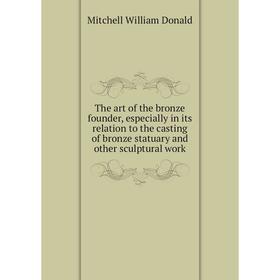 Книга The art of the bronze founder, especially in its relation to the casting of bronze statuary and other sculptural work. Mitchell William Donald
Книга The art of the bronze founder, especially in its relation to the casting of bronze statuary and other sculptural work. Mitchell William Donald