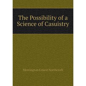 Книга The Possibility of a Science of Casuistry. Merrington Ernest Northcroft
Книга The Possibility of a Science of Casuistry. Merrington Ernest Northcroft