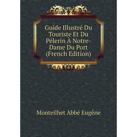 Книга Guide Illustré Du Touriste Et Du Pélerin À Notre-Dame Du Port (French Edition). Monteilhet Abbé Eugène
Книга Guide Illustré Du Touriste Et Du Pélerin À Notre-Dame Du Port (French Edition). Monteilhet Abbé Eugène