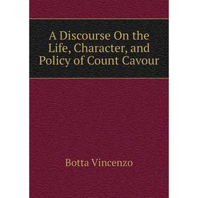 Книга A Discourse On the Life, Character, and Policy of Count Cavour. Botta Vincenzo
Книга A Discourse On the Life, Character, and Policy of Count Cavour. Botta Vincenzo