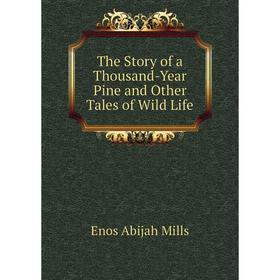 Книга The Story of a Thousand-Year Pine and Other Tales of Wild Life. Mills Enos Abijah
Книга The Story of a Thousand-Year Pine and Other Tales of Wild Life. Mills Enos Abijah