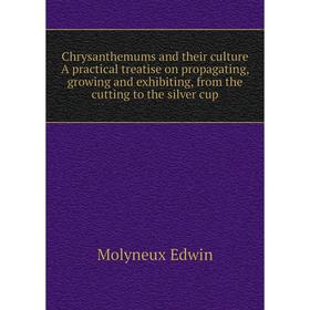 Книга Chrysanthemums and their culture A practical treatise on propagating, growing and exhibiting, from the cutting to the silver cup. Molyneux Edwin
Книга Chrysanthemums and their culture A practical treatise on propagating, growing and exhibiting, from the cutting to the silver cup. Molyneux Edwin