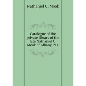 Книга Catalogue of the private library of the late Nathaniel C. Moak of Albany, N. Y. Nathaniel C. Moak
Книга Catalogue of the private library of the late Nathaniel C. Moak of Albany, N. Y. Nathaniel C. Moak