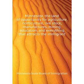 Книга Minnesota, the land of opportunity for agriculture, horticulture, live stock, manufactures, mining, education, and everything that attracts the
Книга Minnesota, the land of opportunity for agriculture, horticulture, live stock, manufactures, mining, education, and everything that attracts the