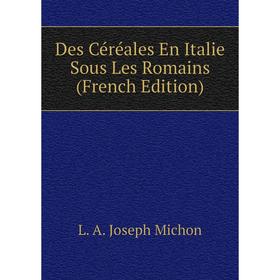 Книга Des Céréales En Italie Sous Les Romains (French Edition). L. A. Joseph Michon
Книга Des Céréales En Italie Sous Les Romains (French Edition). L. A. Joseph Michon