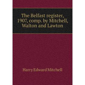 Книга The Belfast register, 1907, comp. by Mitchell, Walton and Lawton. H. E. Mitchell
Книга The Belfast register, 1907, comp. by Mitchell, Walton and Lawton. H. E. Mitchell