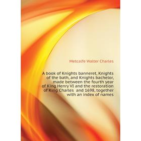 Книга A book of Knights banneret, Knights of the bath, and Knights bachelor, made between the fourth year of King Henry VI
Книга A book of Knights banneret, Knights of the bath, and Knights bachelor, made between the fourth year of King Henry VI