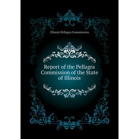 Книга Report of the Pellagra Commission of the State of Illinois. Illinois Pellagra Commission
Книга Report of the Pellagra Commission of the State of Illinois. Illinois Pellagra Commission