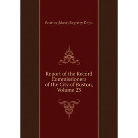 Книга Report of the Record Commissioners of the City of Boston, Volume 23. Boston (Mass) Registry Dept.
Книга Report of the Record Commissioners of the City of Boston, Volume 23. Boston (Mass) Registry Dept.