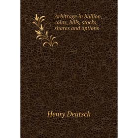 Книга Arbitrage in bullion, coins, bills, stocks, shares and options. Henry Deutsch
Книга Arbitrage in bullion, coins, bills, stocks, shares and options. Henry Deutsch