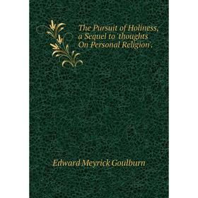 Книга The Pursuit of Holiness, a Sequel to 'thoughts On Personal Religion'.. Goulburn Edward Meyrick
Книга The Pursuit of Holiness, a Sequel to 'thoughts On Personal Religion'.. Goulburn Edward Meyrick