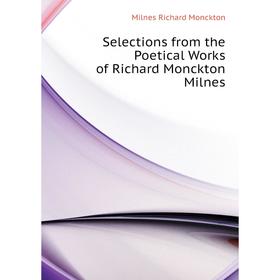 Книга Selections from the Poetical Works of Richard Monckton Milnes. Milnes Richard Monckton
Книга Selections from the Poetical Works of Richard Monckton Milnes. Milnes Richard Monckton