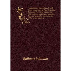 Книга Antiquarian, ethnological, and other researches in New Granada, Equador, Peru and Chili, with observations on the pre-Incarial, Incarial
Книга Antiquarian, ethnological, and other researches in New Granada, Equador, Peru and Chili, with observations on the pre-Incarial, Incarial