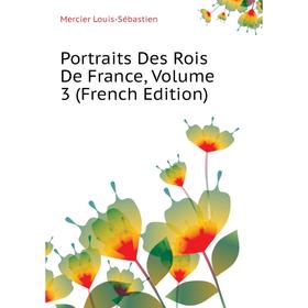 Книга Portraits Des Rois De France, Volume 3 (French Edition). Mercier Louis-Sébastien
Книга Portraits Des Rois De France, Volume 3 (French Edition). Mercier Louis-Sébastien