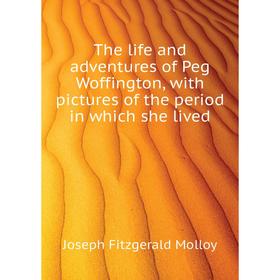 Книга The life and adventures of Peg Woffington, with pictures of the period in which she lived. J. Fitzgerald Molloy
Книга The life and adventures of Peg Woffington, with pictures of the period in which she lived. J. Fitzgerald Molloy