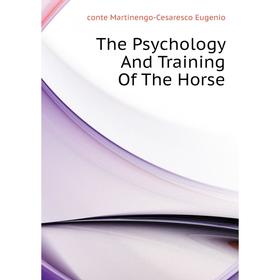 Книга The Psychology and Training of The Horse. conte Martinengo-Cesaresco Eugenio
Книга The Psychology and Training of The Horse. conte Martinengo-Cesaresco Eugenio