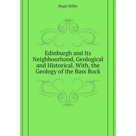 Книга Edinburgh and Its Neighbourhood, Geological and Historical. With, the Geology of the Bass Rock. Hugh Miller
Книга Edinburgh and Its Neighbourhood, Geological and Historical. With, the Geology of the Bass Rock. Hugh Miller