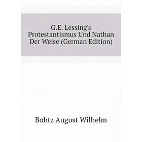 Книга G. E. Lessing's Protestantismus Und Nathan Der Weise (German Edition). Bohtz August Wilhelm
Книга G. E. Lessing's Protestantismus Und Nathan Der Weise (German Edition). Bohtz August Wilhelm