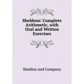 Книга Sheldons' Complete Arithmetic, with Oral and Written Exercises. Sheldon and Company
Книга Sheldons' Complete Arithmetic, with Oral and Written Exercises. Sheldon and Company