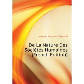 Книга De La Nature Des Sociétés Humaines (French Edition). Mitraud Antoine Théobald
Книга De La Nature Des Sociétés Humaines (French Edition). Mitraud Antoine Théobald