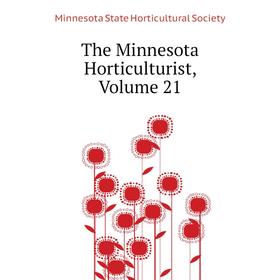 Книга The Minnesota Horticulturist, Volume 21. Minnesota State Horticultural Society 
Книга The Minnesota Horticulturist, Volume 21. Minnesota State Horticultural Society