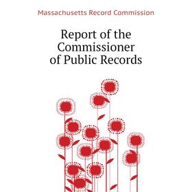 Книга Report of the Commissioner of Public Records. Massachusetts Record Commission
Книга Report of the Commissioner of Public Records. Massachusetts Record Commission
