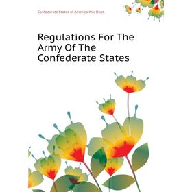 Книга Regulations For The Army of The Confederate States. Confederate States of America War Dept.
Книга Regulations For The Army of The Confederate States. Confederate States of America War Dept.