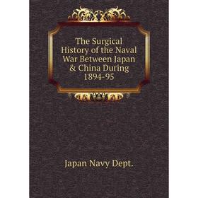 Книга The Surgical History of the Naval War Between Japan & China During 1894-95. Japan Navy Dept.
Книга The Surgical History of the Naval War Between Japan & China During 1894-95. Japan Navy Dept.