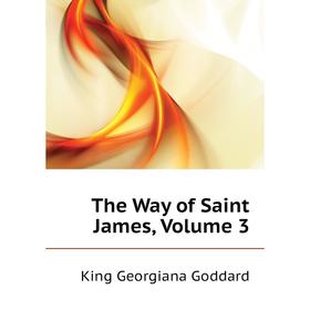 Книга The Way of Saint James. Volume 3. King Georgiana Goddard 
Книга The Way of Saint James. Volume 3. King Georgiana Goddard
