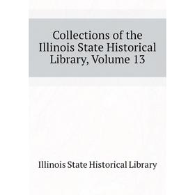 Книга Collections of the Illinois State Historical Library. Volume 13. Illinois State Historical Library
Книга Collections of the Illinois State Historical Library. Volume 13. Illinois State Historical Library