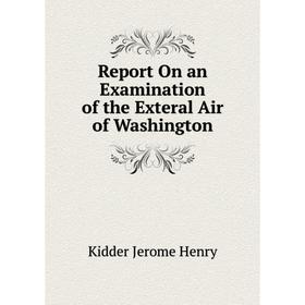 Книга Report On an Examination of the Exteral Air of Washington. Kidder Jerome Henry
Книга Report On an Examination of the Exteral Air of Washington. Kidder Jerome Henry