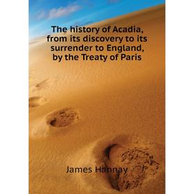 Книга The history of Acadia, from its discovery to its surrender to England, by the Treaty of Paris. Hannay James
Книга The history of Acadia, from its discovery to its surrender to England, by the Treaty of Paris. Hannay James