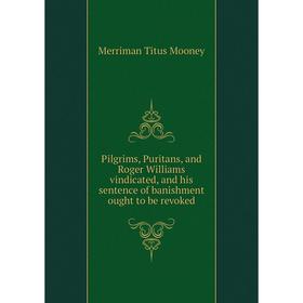 Книга Pilgrims, Puritans, and Roger Williams vindicated, and his sentence of banishment ought to be revoked. Merriman Titus Mooney
Книга Pilgrims, Puritans, and Roger Williams vindicated, and his sentence of banishment ought to be revoked. Merriman Titus Mooney