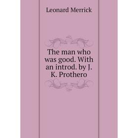 Книга The man who was good. With an introd. by J. K. Prothero. Leonard Merrick
Книга The man who was good. With an introd. by J. K. Prothero. Leonard Merrick