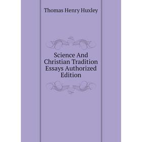 Книга Science and Christian Tradition Essays Authorized Edition. Thomas Henry Huxley
Книга Science and Christian Tradition Essays Authorized Edition. Thomas Henry Huxley