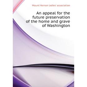 Книга An appeal for the future preservation of the home and grave of Washington. Mount Vernon ladies' association
Книга An appeal for the future preservation of the home and grave of Washington. Mount Vernon ladies' association