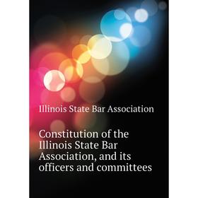 Книга Constitution of the Illinois State Bar Association, and its officers and committees. Illinois State Bar Association
Книга Constitution of the Illinois State Bar Association, and its officers and committees. Illinois State Bar Association