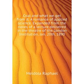 Книга Coal and what we get from it. A romance of applied science. Expanded from the notes of a lecture delivered in the theatre of the London Institut
Книга Coal and what we get from it. A romance of applied science. Expanded from the notes of a lecture delivered in the theatre of the London Institut