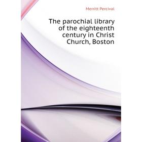 Книга The parochial library of the eighteenth century in Christ Church, Boston. Merritt Percival
Книга The parochial library of the eighteenth century in Christ Church, Boston. Merritt Percival