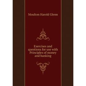 Книга Exercises and questions for use with Principles of money and banking. Moulton Harold Glenn
Книга Exercises and questions for use with Principles of money and banking. Moulton Harold Glenn
