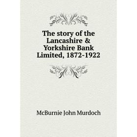 Книга The story of the Lancashire & Yorkshire Bank Limited, 1872 - 1922. McBurnie John Murdoch
Книга The story of the Lancashire & Yorkshire Bank Limited, 1872 - 1922. McBurnie John Murdoch
