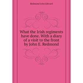 Книга What the Irish regiments have done. With a diary of a visit to the front by John E. Redmond. Redmond John Edward
Книга What the Irish regiments have done. With a diary of a visit to the front by John E. Redmond. Redmond John Edward