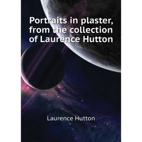 Книга Portraits in plaster, from the collection of Laurence Hutton. Hutton Laurence
Книга Portraits in plaster, from the collection of Laurence Hutton. Hutton Laurence