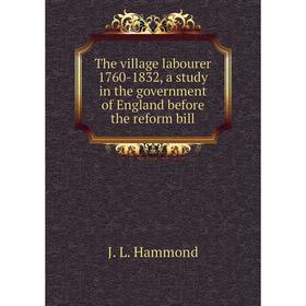Книга The village labourer 1760 - 1832, a study in the government of England before the reform bill. J. L. Hammond
Книга The village labourer 1760 - 1832, a study in the government of England before the reform bill. J. L. Hammond