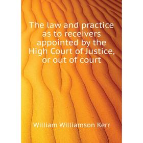 Книга The law and practice as to receivers appointed by the High Court of Justice, or out of court. Kerr William Williamson
Книга The law and practice as to receivers appointed by the High Court of Justice, or out of court. Kerr William Williamson