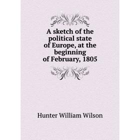 Книга A sketch of the political state of Europe, at the beginning of February, 1805. Hunter William Wilson
Книга A sketch of the political state of Europe, at the beginning of February, 1805. Hunter William Wilson